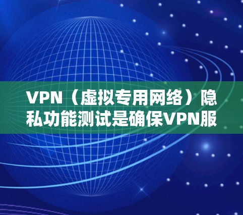 VPN(虚拟专用网络)隐私功能测试是确保VPN服务能够有效保护用户隐私的重要步骤。以下是一些常见的测试方法和步骤,帮助你验证VPN的隐私功能是否符合预期 VPN(虚拟专用网络)隐私功能测试是确保VPN服务能够有效保护用户隐私的重要步骤。以下是一些常见的测试方法和步骤,帮助你验证VPN的隐私功能是否符合预期