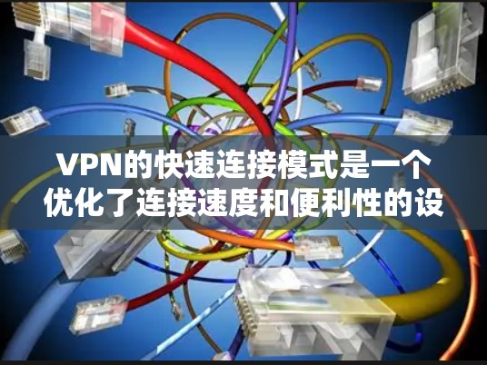 VPN的快速连接模式是一个优化了连接速度和便利性的设置，旨在为用户提供更快的访问外部资源的体验。以下是对快速连接模式的详细分析和建议