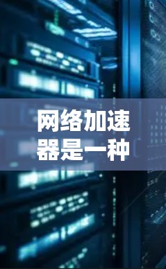 网络加速器是一种用于提高网络连接速度、减少延迟和提高带宽效率的软件。它们通常通过优化数据传输路径、压缩数据或使用更高效的协议来实现加速效果。以下是一些常见的网络加速器软件及其下载链接 网络加速器是一种用于提高网络连接速度、减少延迟和提高带宽效率的软件。它们通常通过优化数据传输路径、压缩数据或使用更高效的协议来实现加速效果。以下是一些常见的网络加速器软件及其下载链接