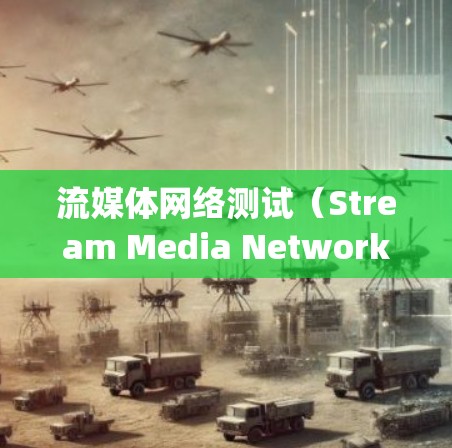 流媒体网络测试(Stream Media Network Testing)是确保流媒体服务在网络环境中稳定、流畅运行的关键过程。以下是流媒体网络测试的详细步骤和相关工具 流媒体网络测试(Stream Media Network Testing)是确保流媒体服务在网络环境中稳定、流畅运行的关键过程。以下是流媒体网络测试的详细步骤和相关工具