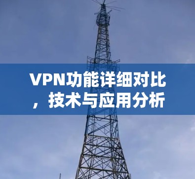 VPN功能详细对比，技术与应用分析