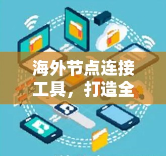 海外节点连接工具，打造全球通信高效解决方案