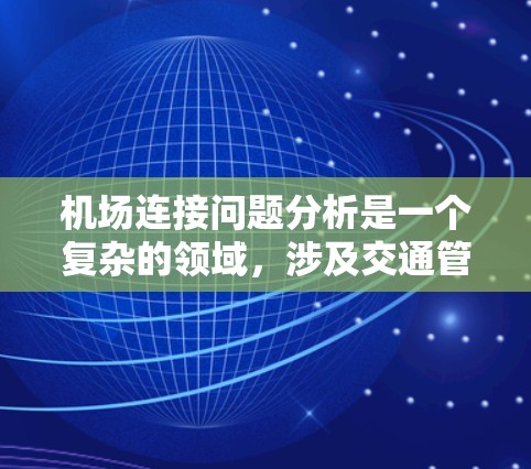 机场连接问题分析是一个复杂的领域，涉及交通管理、安全、技术以及政策等多个方面。以下是对机场连接问题的一些分析和总结