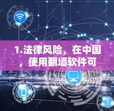 1.法律风险，在中国，使用翻墙软件可能违反网络安全法和互联网信息服务管理办法等相关法律法规，可能会被处罚