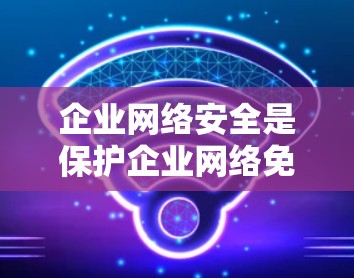 企业网络安全是保护企业网络免受恶意攻击、数据泄露和其他安全威胁的关键任务。以下是一些常用的企业网络安全工具和技术