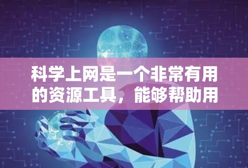 科学上网是一个非常有用的资源工具,能够帮助用户高效获取科学数据和文献。以下是使用科学上网的分步指南,帮助您快速上手 科学上网是一个非常有用的资源工具,能够帮助用户高效获取科学数据和文献。以下是使用科学上网的分步指南,帮助您快速上手