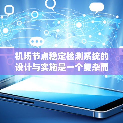 机场节点稳定检测系统的设计与实施是一个复杂而重要的工程,旨在确保机场运行的安全性和高效性。以下是对该系统的详细分析和总结 机场节点稳定检测系统的设计与实施是一个复杂而重要的工程,旨在确保机场运行的安全性和高效性。以下是对该系统的详细分析和总结
