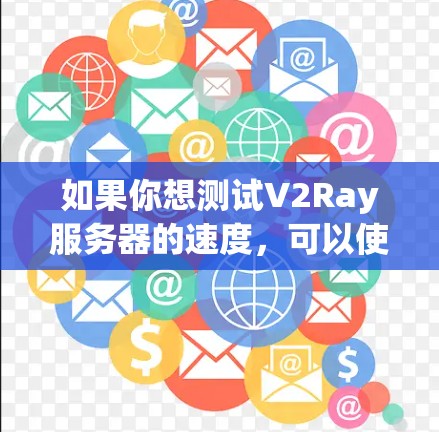 如果你想测试V2Ray服务器的速度，可以使用一些网络测试工具来衡量服务器的性能。以下是一些常用的方法和工具