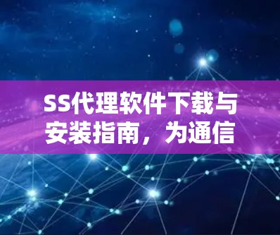 SS代理软件下载与安装指南，为通信工程师量身定制