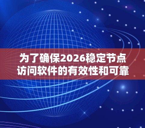 为了确保2026稳定节点访问软件的有效性和可靠性,以下是一份详细的实施方案 为了确保2026稳定节点访问软件的有效性和可靠性,以下是一份详细的实施方案