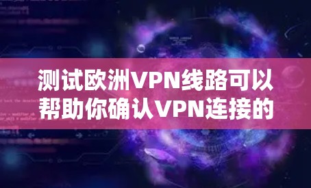 测试欧洲VPN线路可以帮助你确认VPN连接的稳定性和速度。以下是一些步骤和工具,可以帮助你测试欧洲VPN线路的性能 测试欧洲VPN线路可以帮助你确认VPN连接的稳定性和速度。以下是一些步骤和工具,可以帮助你测试欧洲VPN线路的性能