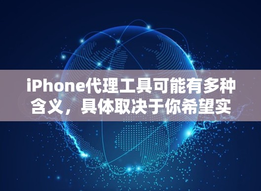 iPhone代理工具可能有多种含义,具体取决于你希望实现的功能。以下是一些常见的iPhone代理工具和相关信息 iPhone代理工具可能有多种含义,具体取决于你希望实现的功能。以下是一些常见的iPhone代理工具和相关信息