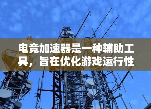 电竞加速器是一种辅助工具,旨在优化游戏运行性能、降低延迟或提升画面帧率。评测电竞加速器时,可以从以下几个方面入手 电竞加速器是一种辅助工具,旨在优化游戏运行性能、降低延迟或提升画面帧率。评测电竞加速器时,可以从以下几个方面入手