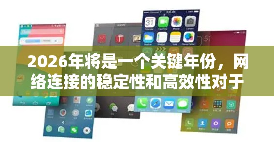 2026年将是一个关键年份,网络连接的稳定性和高效性对于企业、组织以及个人来说都至关重要。以下是一个全面的稳定网络连接方案,旨在为2026年的需求提供灵感和参考 2026年将是一个关键年份,网络连接的稳定性和高效性对于企业、组织以及个人来说都至关重要。以下是一个全面的稳定网络连接方案,旨在为2026年的需求提供灵感和参考