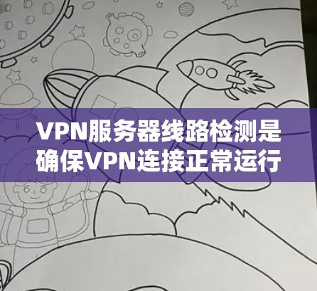 VPN服务器线路检测是确保VPN连接正常运行的重要步骤。如果你遇到VPN连接问题,以下是一些常见的检测方法和步骤 VPN服务器线路检测是确保VPN连接正常运行的重要步骤。如果你遇到VPN连接问题,以下是一些常见的检测方法和步骤