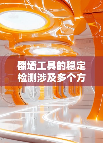 翻墙工具的稳定检测涉及多个方面,包括技术检测、法律合规、用户教育和持续监控。以下是一些关键点和方法,帮助你有效检测和防止翻墙工具的使用 翻墙工具的稳定检测涉及多个方面,包括技术检测、法律合规、用户教育和持续监控。以下是一些关键点和方法,帮助你有效检测和防止翻墙工具的使用