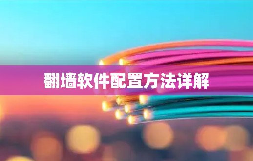 翻墙软件配置方法详解 翻墙软件配置方法详解