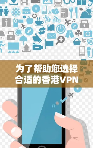 为了帮助您选择合适的香港VPN服务,以下是推荐几家经过评估的优秀VPN服务 为了帮助您选择合适的香港VPN服务,以下是推荐几家经过评估的优秀VPN服务