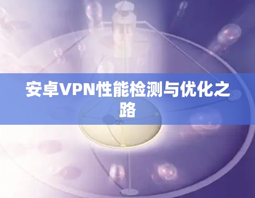 安卓VPN性能检测与优化之路 安卓VPN性能检测与优化之路