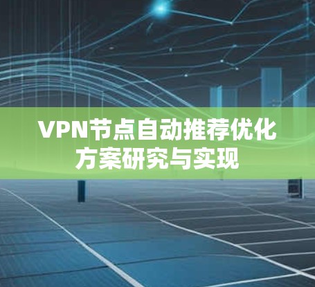 VPN节点自动推荐优化方案研究与实现