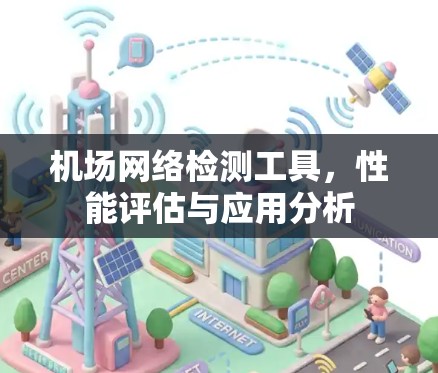 机场网络检测工具,性能评估与应用分析 机场网络检测工具,性能评估与应用分析