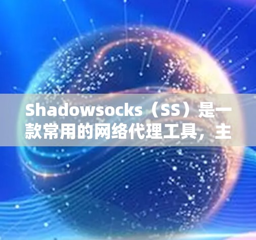 Shadowsocks（SS）是一款常用的网络代理工具，主要用于突破网络防火墙或防止网络封锁，允许用户访问被限制的网站或服务。以下是使用Shadowsocks客户端的基本指南