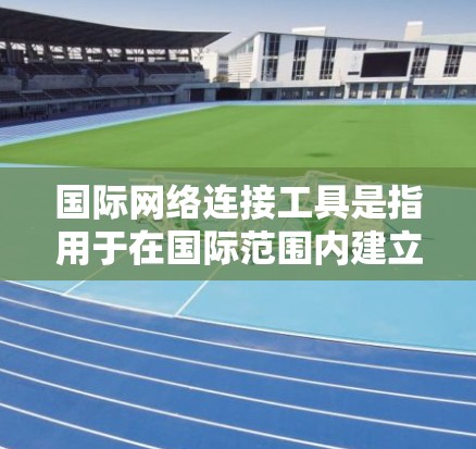 国际网络连接工具是指用于在国际范围内建立、管理和优化网络连接的工具和技术。这些工具可以帮助用户实现跨国数据传输、远程访问、网络安全等多种功能。以下是一些常用的国际网络连接工具和技术的分类