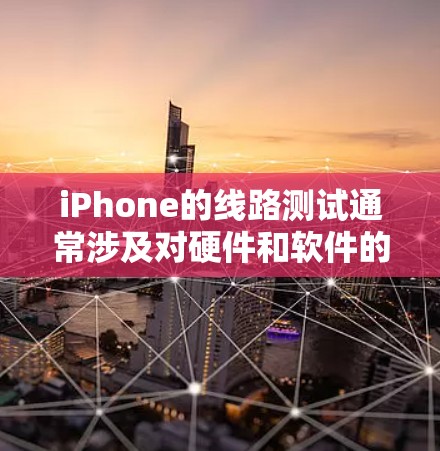 iPhone的线路测试通常涉及对硬件和软件的全面检查,以确保设备的正常运行和功能。以下是一些常见的线路测试方法和步骤 iPhone的线路测试通常涉及对硬件和软件的全面检查,以确保设备的正常运行和功能。以下是一些常见的线路测试方法和步骤