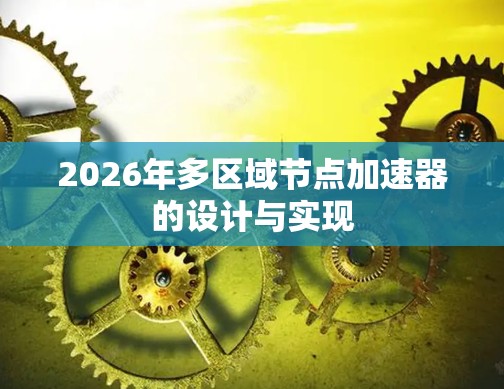 2026年多区域节点加速器的设计与实现