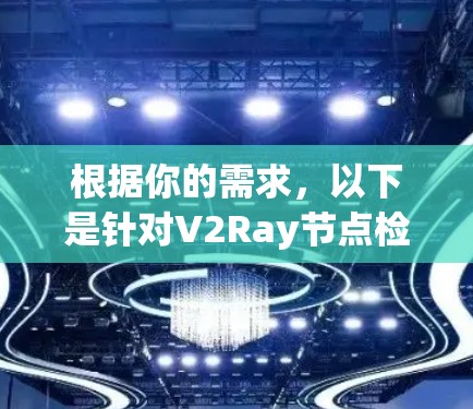 根据你的需求,以下是针对V2Ray节点检测工具的建议 根据你的需求,以下是针对V2Ray节点检测工具的建议