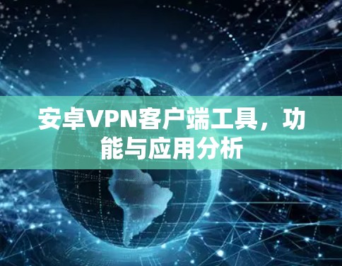 安卓VPN客户端工具，功能与应用分析