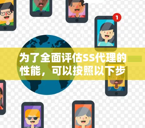 为了全面评估SS代理的性能，可以按照以下步骤进行