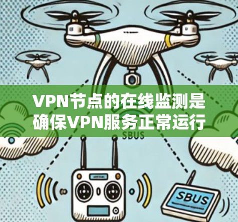 VPN节点的在线监测是确保VPN服务正常运行的重要环节。以下是一些常见的方法和工具，用于监测VPN节点的状态和性能