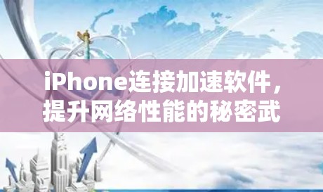 iPhone连接加速软件，提升网络性能的秘密武器