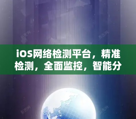 iOS网络检测平台，精准检测，全面监控，智能分析