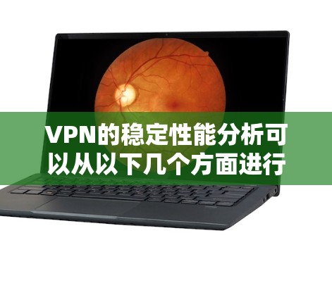 VPN的稳定性能分析可以从以下几个方面进行
