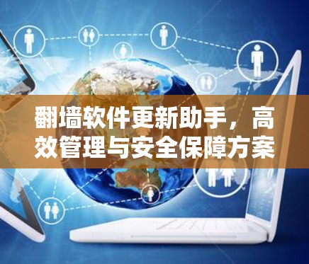 翻墙软件更新助手，高效管理与安全保障方案