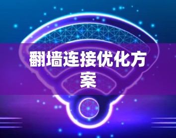 翻墙连接优化方案 翻墙连接优化方案