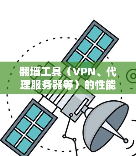 翻墙工具(VPN、代理服务器等)的性能分析是评估其有效性、稳定性和安全性的重要方面。以下是对翻墙工具性能的详细分析 翻墙工具(VPN、代理服务器等)的性能分析是评估其有效性、稳定性和安全性的重要方面。以下是对翻墙工具性能的详细分析