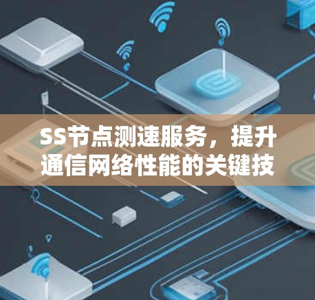 SS节点测速服务，提升通信网络性能的关键技术