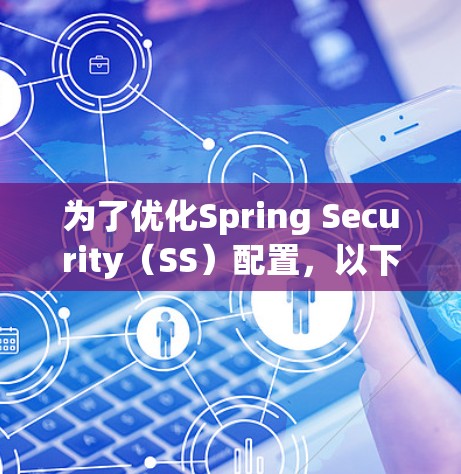 为了优化Spring Security（SS）配置，以下是一些关键步骤和建议
