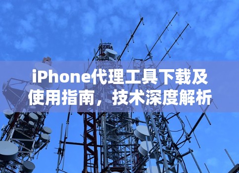 iPhone代理工具下载及使用指南，技术深度解析