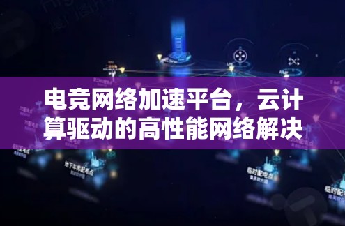 电竞网络加速平台，云计算驱动的高性能网络解决方案