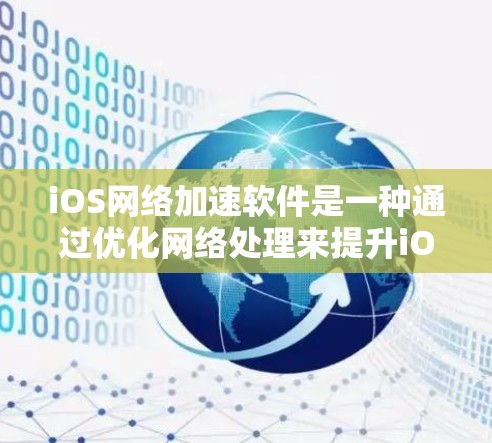 iOS网络加速软件是一种通过优化网络处理来提升iOS设备性能的解决方案。以下是关于这些软件的详细分析和建议