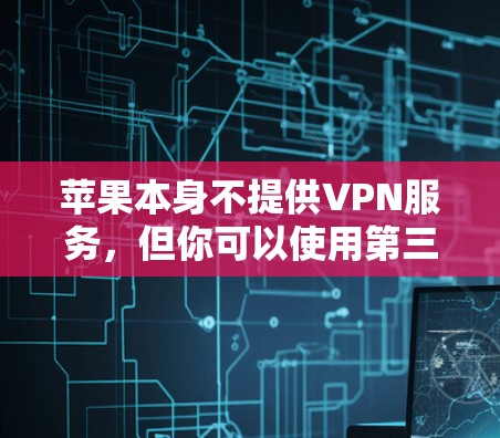 苹果本身不提供VPN服务，但你可以使用第三方的VPN应用程序来配置和测试VPN速度。以下是一些关于如何测试苹果设备上VPN速度的建议