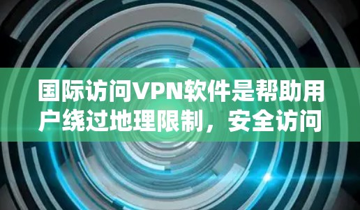 国际访问VPN软件是帮助用户绕过地理限制,安全访问国外网络资源的工具。以下是对国际访问VPN的详细分析和建议 国际访问VPN软件是帮助用户绕过地理限制,安全访问国外网络资源的工具。以下是对国际访问VPN的详细分析和建议