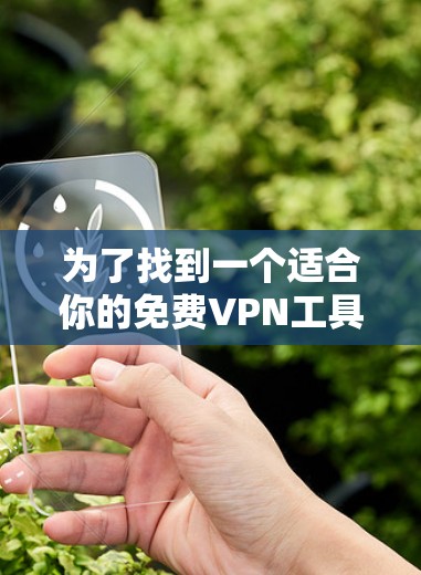 为了找到一个适合你的免费VPN工具,以下是一些经过分析的建议 为了找到一个适合你的免费VPN工具,以下是一些经过分析的建议