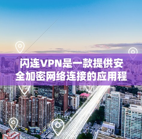 闪连VPN是一款提供安全加密网络连接的应用程序,用户可以通过它来保护隐私、匿名上网或绕过地域限制。以下是使用闪连VPN的一般步骤